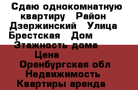 Сдаю однокомнатную квартиру › Район ­ Дзержинский › Улица ­ Брестская › Дом ­ 16/1 › Этажность дома ­ 9 › Цена ­ 13 000 - Оренбургская обл. Недвижимость » Квартиры аренда   